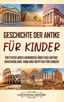 Geschichte der Antike für Kinder: Ein fesselndes Handbuch über das antike Griechenland, Rom und Ägypten für Kinder - Captivating History