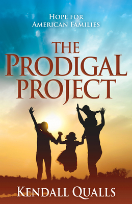 The Prodigal Project: Hope for American Families - Kendall Qualls