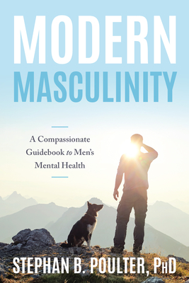 Modern Masculinity: A Compassionate Guidebook to Men's Mental Health - Stephan B. Poulter