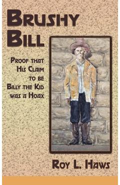 Coperta cărții 'Brushy Bill: Proof That His Claim to be Billy The Kid Was a Hoax - Roy L. Haws'