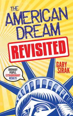 The American Dream, Revisited: Ordinary People, Extraordinary Results - Gary Sirak
