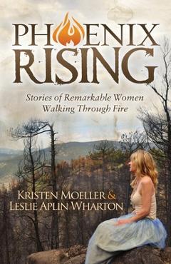 Poza produsului Phoenix Rising: Stories of Remarkable Women Walking Through Fire - Kristen Moeller