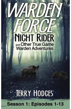 Coperta cărții 'Warden Force: Night Rider and Other True Game Warden Adventures: Episodes 1-13 - Terry Hodges'