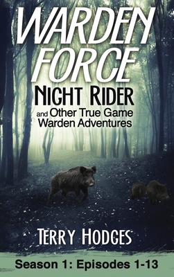 Warden Force: Night Rider and Other True Game Warden Adventures: Episodes 1-13 - Terry Hodges