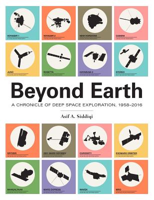 Beyond Earth: A Chronicle of Deep Space Exploration, 1958-2016 - Asif A. Siddiqi