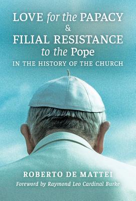 Love for the Papacy and Filial Resistance to the Pope in the History of the Church - Roberto De Mattei