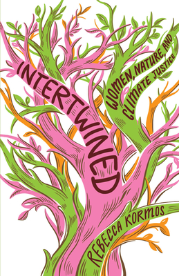 Intertwined: Women, Nature, and Climate Justice - Rebecca Kormos