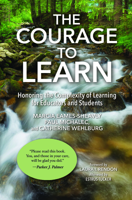 The Courage to Learn: Honoring the Complexity of Learning for Educators and Students - Marcia Eames-sheavly