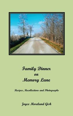A Family Dinner On Memory Lane: Recipes, Recollections and photographs - Joyce Gish