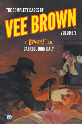 The Complete Cases of Vee Brown, Volume 3 - Carroll John Daly