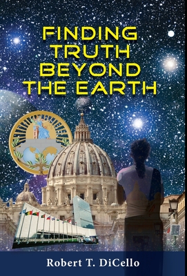 Finding Truth Beyond the Earth - Robert T. Dicello