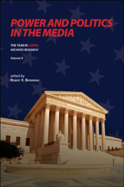Power and Politics in the Media: The Year in C-SPAN Archives Research, Volume 9 - Robert X. Browning