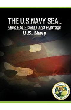 Poza produsului The U.S. Navy Seal Guide to Fitness and Nutrition - U. S. Navy