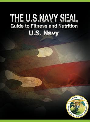 The U.S. Navy Seal Guide to Fitness and Nutrition - U. S. Navy