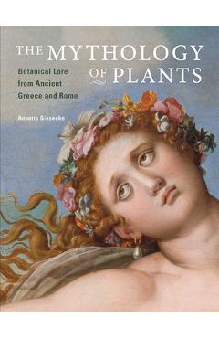 Poza produsului The Mythology of Plants: Botanical Lore from Ancient Greece and Rome - Annette Giesecke