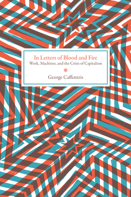 In Letters of Blood and Fire: Work, Machines, and the Crisis of Capitalism - George Caffentzis