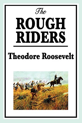 The Rough Riders by Theodore Roosevelt: The Rough Riders - Theodore Roosevelt