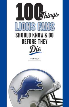 Coperta cărții '100 Things Lions Fans Should Know & Do Before They Die - Paula Pasche'