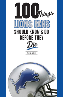 Coperta cărții '100 Things Lions Fans Should Know & Do Before They Die - Paula Pasche'