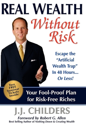 Real Wealth Without Risk: Escape the Artificial Wealth Trap in 48 Hours...or Less! - J. J. Childers