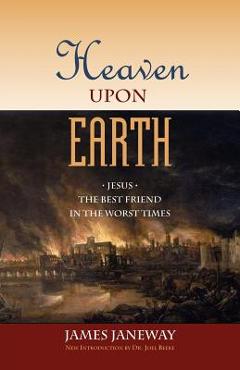 Coperta cărții 'Heaven Upon Earth: Jesus, the Best Friend in the Worst Times - James Janeway'