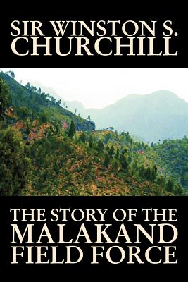 The Story of the Malakand Field Force by Winston S. Churchill, World and Miltary History - Winston S. Churchill