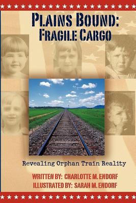 Plains Bound: Fragile Cargo: Revealing Orphan Train Reality - Charlotte M. Endorf