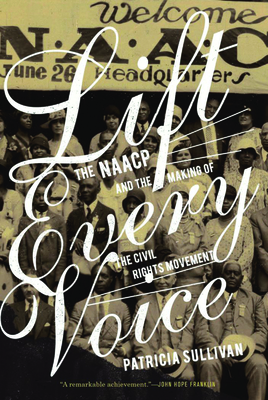 Lift Every Voice: The NAACP and the Making of the Civil Rights Movement - Patricia Sullivan