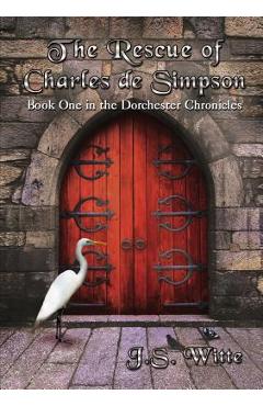 Coperta cărții 'The Rescue of Charles de Simpson: Book One in the Dorchester Chronicles - J. S. Witte'