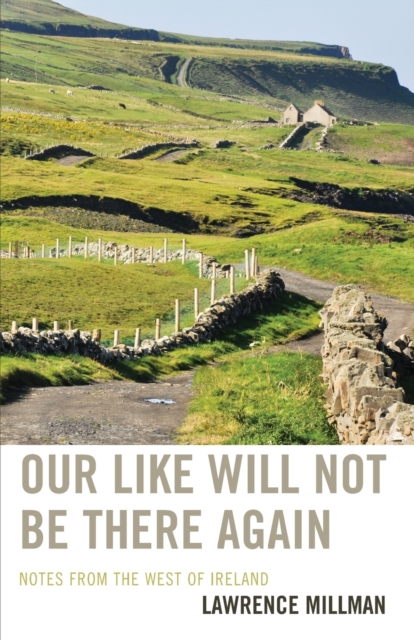 Our Like Will Not Be There Again: Notes from the West of Ireland - Lawrence Millman