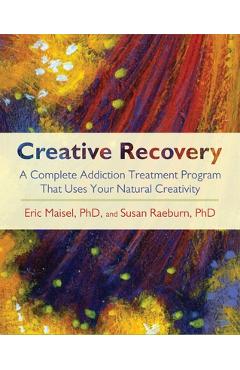 Coperta cărții 'Creative Recovery: A Complete Addiction Treatment Program That Uses Your Natural Creativity - Eric Maisel'
