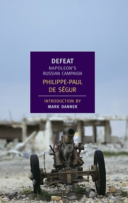 Defeat: Napoleon's Russian Campaign - Philippe-paul De Segur