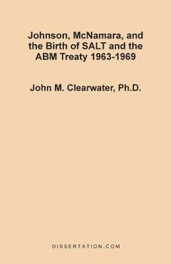 Coperta cărții 'Johnson, McNamara, and the Birth of SALT and the ABM Treaty 1963-1969 - John Murray Clearwater'
