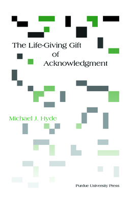 Life-Giving Gift of Acknowledgement - Michael J. Hyde