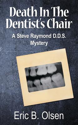 Death in the Dentist's Chair: A Steve Raymond D.D.S. Mystery - Eric B. Olsen
