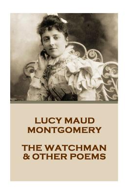 Lucy Montgomery - The Watchman & Other Poems - Lucy Maud Montgomery