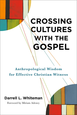 Coperta cărții 'Crossing Cultures with the Gospel: Anthropological Wisdom for Effective Christian Witness - Darrell L. Whiteman'