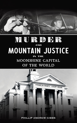 Murder and Mountain Justice in the Moonshine Capital of the World - Phillip Andrew Gibbs