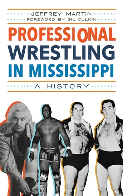 Professional Wrestling in Mississippi: A History - Jeffrey Martin