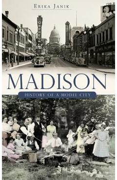 Coperta cărții 'Madison: History of a Model City - Erika Janik'