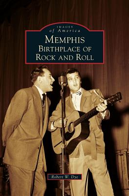 Memphis: Birthplace of Rock and Roll - Robert W. Dye