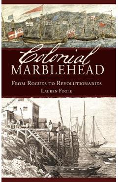 Coperta cărții 'Colonial Marblehead: From Rogues to Revolutionaries - Lauren Fogle'