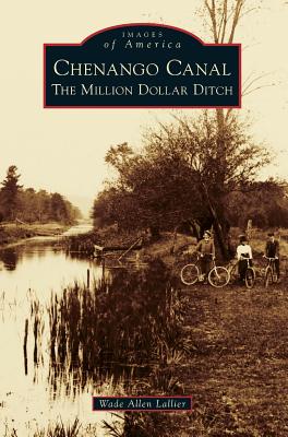 Chenango Canal: The Million Dollar Ditch - Wade Allen Lallier