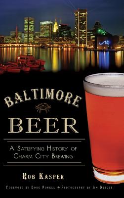 Baltimore Beer: A Satisfying History of Charm City Brewing - Rob Kasper