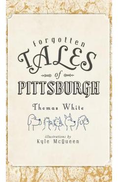 Coperta cărții 'Forgotten Tales of Pittsburgh - Thomas White'