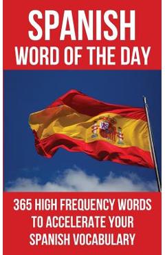 Coperta cărții 'Spanish Word of the Day: 365 High Frequency Words to Accelerate Your Spanish Vocabulary - Word Of The Day'