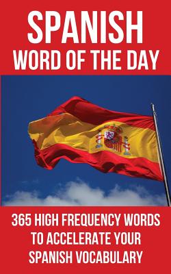 Spanish Word of the Day: 365 High Frequency Words to Accelerate Your Spanish Vocabulary - Word Of The Day