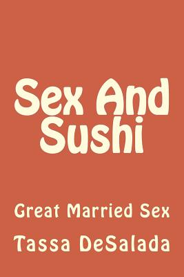 Sex And Sushi: Sessions of Great Married Sex - Tassa Desalada