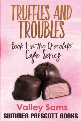 Truffles and Troubles: Book 1 in The Chocolate Cafe Series - Valley Sams