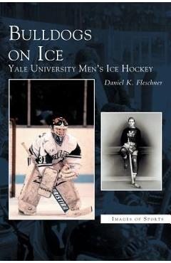 Poza produsului Bulldogs on Ice: Yale University Men's Ice Hockey - Daniel K. Fleschner